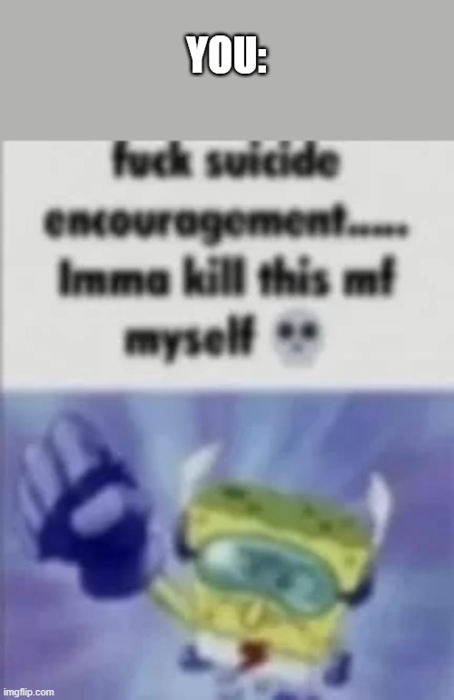 YOU: | made w/ Imgflip meme maker