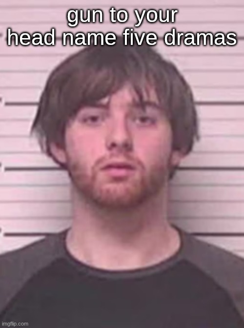 lazy mazy | gun to your head name five dramas | image tagged in lazy mazy | made w/ Imgflip meme maker