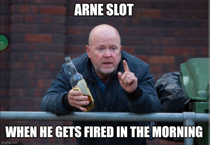Arne slot fired in the morning | ARNE SLOT; WHEN HE GETS FIRED IN THE MORNING | image tagged in liverpool | made w/ Imgflip meme maker