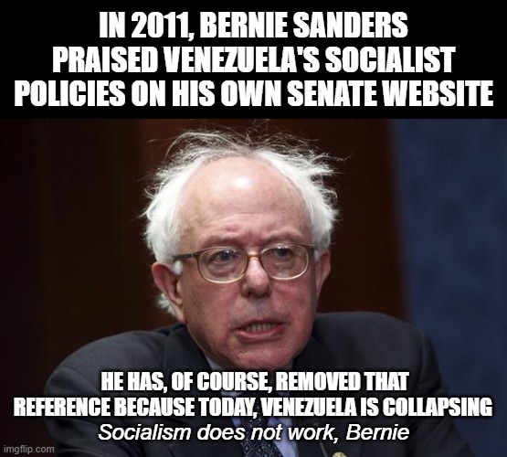 Can someone tell AOC, Mamdani, and the rest of the Democrat party scumbags? | IN 2011, BERNIE SANDERS PRAISED VENEZUELA'S SOCIALIST POLICIES ON HIS OWN SENATE WEBSITE; HE HAS, OF COURSE, REMOVED THAT REFERENCE BECAUSE TODAY, VENEZUELA IS COLLAPSING; Socialism does not work, Bernie | image tagged in bernie sanders,democrats,scumbag democrats,socialism | made w/ Imgflip meme maker