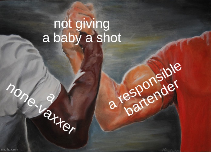 Epic Handshake Meme | not giving a baby a shot; a responsible bartender; a none-vaxxer | image tagged in memes,epic handshake | made w/ Imgflip meme maker