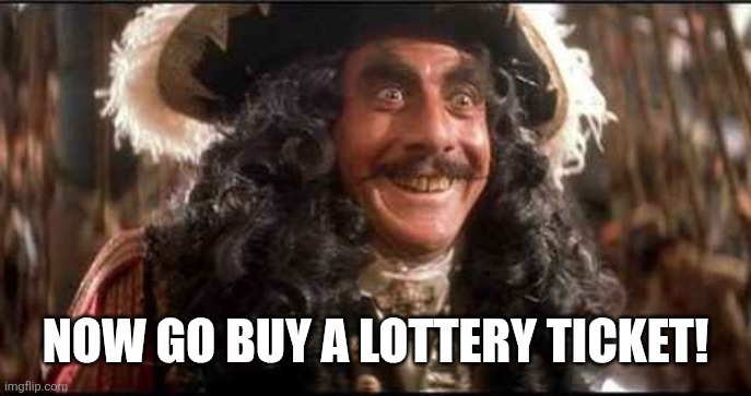 NOW GO BUY A LOTTERY TICKET! | image tagged in captain hook excited | made w/ Imgflip meme maker
