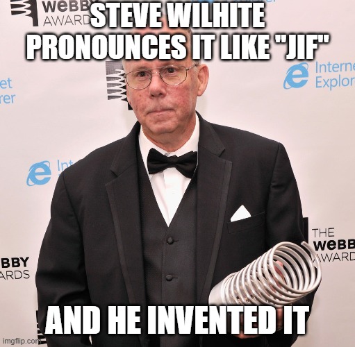 Steve Wilhite inventor of GIF | STEVE WILHITE PRONOUNCES IT LIKE "JIF" AND HE INVENTED IT | image tagged in steve wilhite inventor of gif | made w/ Imgflip meme maker