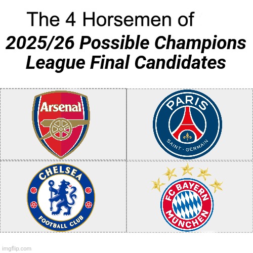 None of them is not Man City, Barca nor Madrid, these are the real 4 candidates for the Champions League title ngl | 2025/26 Possible Champions League Final Candidates | image tagged in four horsemen,chelsea,arsenal,bayern munich,psg,champions league | made w/ Imgflip meme maker
