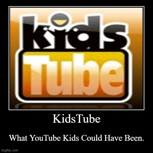 KidsTube | KidsTube | What YouTube Kids Could Have Been. | image tagged in funny,demotivationals | made w/ Imgflip demotivational maker
