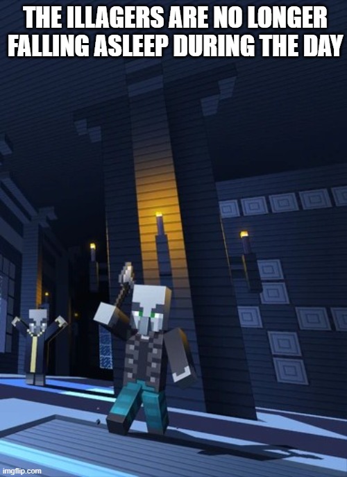 Illagers | THE ILLAGERS ARE NO LONGER FALLING ASLEEP DURING THE DAY | image tagged in illagers | made w/ Imgflip meme maker