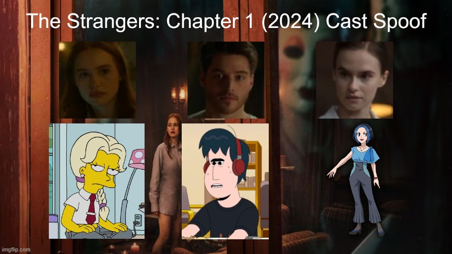 Credit to Waldness Topic International for this used | image tagged in meme,memes,spoof cast,the strangers chapter 1,characters,roles | made w/ Imgflip meme maker