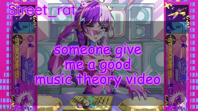 Street rat's starjunk 95 temp | someone give me a good music theory video | image tagged in street rat's starjunk 95 temp | made w/ Imgflip meme maker