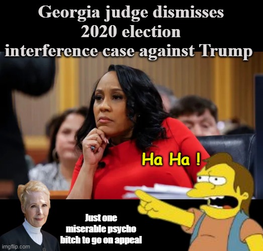 Once again, Trump is a Woman Beater | Georgia judge dismisses 2020 election interference case against Trump; Ha Ha ! Just one miserable psycho bitch to go on appeal | image tagged in election interference dismissed meme,one short of a clean lawfare sweep | made w/ Imgflip meme maker