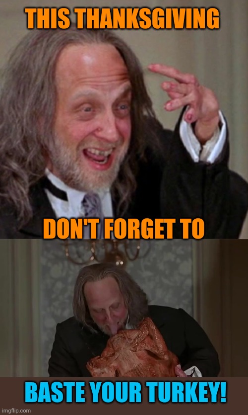 Handy Tip | THIS THANKSGIVING; DON'T FORGET TO; BASTE YOUR TURKEY! | image tagged in thanksgiving,turkey,basting,scary movie 2,thanksgiving dinner,happy thanksgiving | made w/ Imgflip meme maker