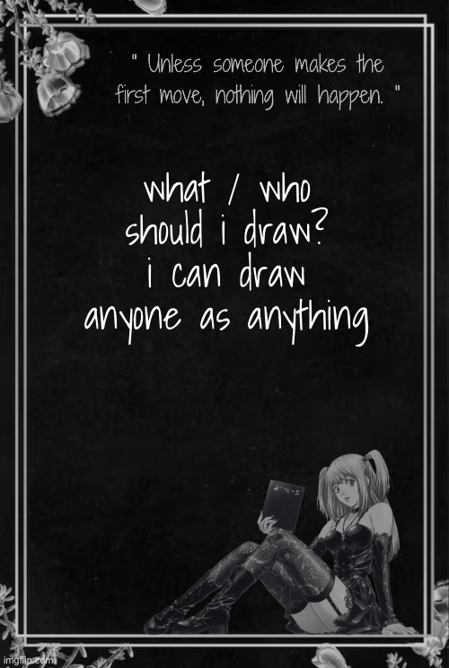 there are some limits | what / who should i draw? i can draw anyone as anything | image tagged in moons misa temp | made w/ Imgflip meme maker