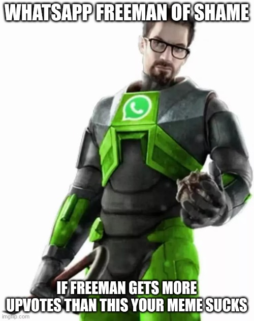 WhatsApp Freeman | WHATSAPP FREEMAN OF SHAME IF FREEMAN GETS MORE UPVOTES THAN THIS YOUR MEME SUCKS | image tagged in whatsapp freeman | made w/ Imgflip meme maker