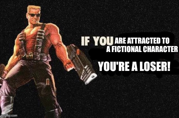 A Drawing Will Never Love You Back! | ARE ATTRACTED TO A FICTIONAL CHARACTER; YOU'RE A LOSER! | image tagged in memes,video games,duke nukem,relatable,waifu,funny | made w/ Imgflip meme maker