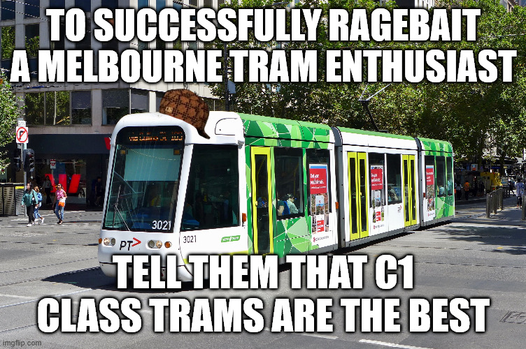 probably also works with d1 class trams | TO SUCCESSFULLY RAGEBAIT A MELBOURNE TRAM ENTHUSIAST; TELL THEM THAT C1 CLASS TRAMS ARE THE BEST | made w/ Imgflip meme maker
