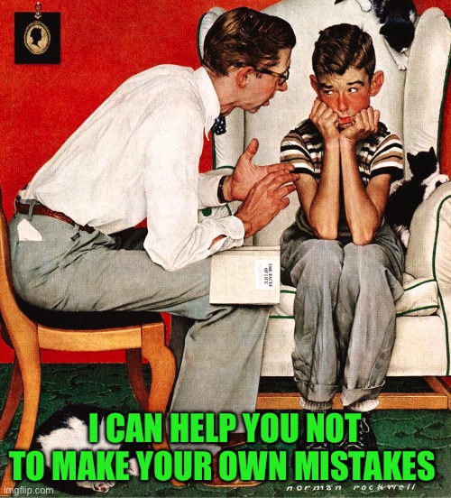 Rockwell | I CAN HELP YOU NOT TO MAKE YOUR OWN MISTAKES | image tagged in rockwell | made w/ Imgflip meme maker