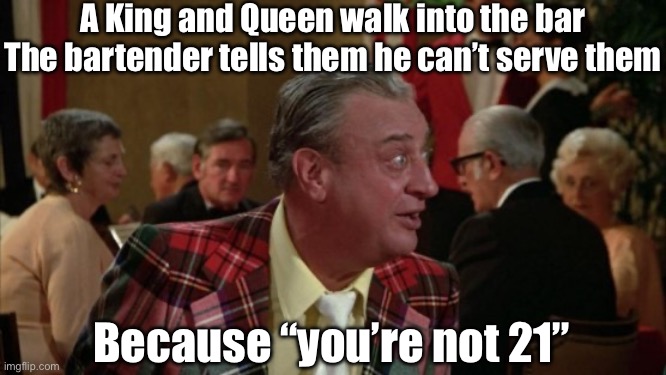Blackjack Joke | A King and Queen walk into the bar
The bartender tells them he can’t serve them; Because “you’re not 21” | image tagged in did somebody step on a duck,cards,queen,king,drinking | made w/ Imgflip meme maker
