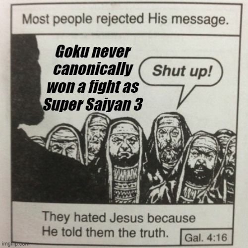 Really should have killed Buu in his first fight when he had the chance | Goku never canonically won a fight as Super Saiyan 3 | image tagged in they hated jesus because he told them the truth,dragonball z,goku,truth | made w/ Imgflip meme maker