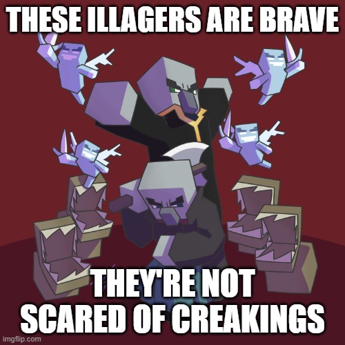 Evoker Fangs | THESE ILLAGERS ARE BRAVE; THEY'RE NOT SCARED OF CREAKINGS | image tagged in evoker fangs | made w/ Imgflip meme maker