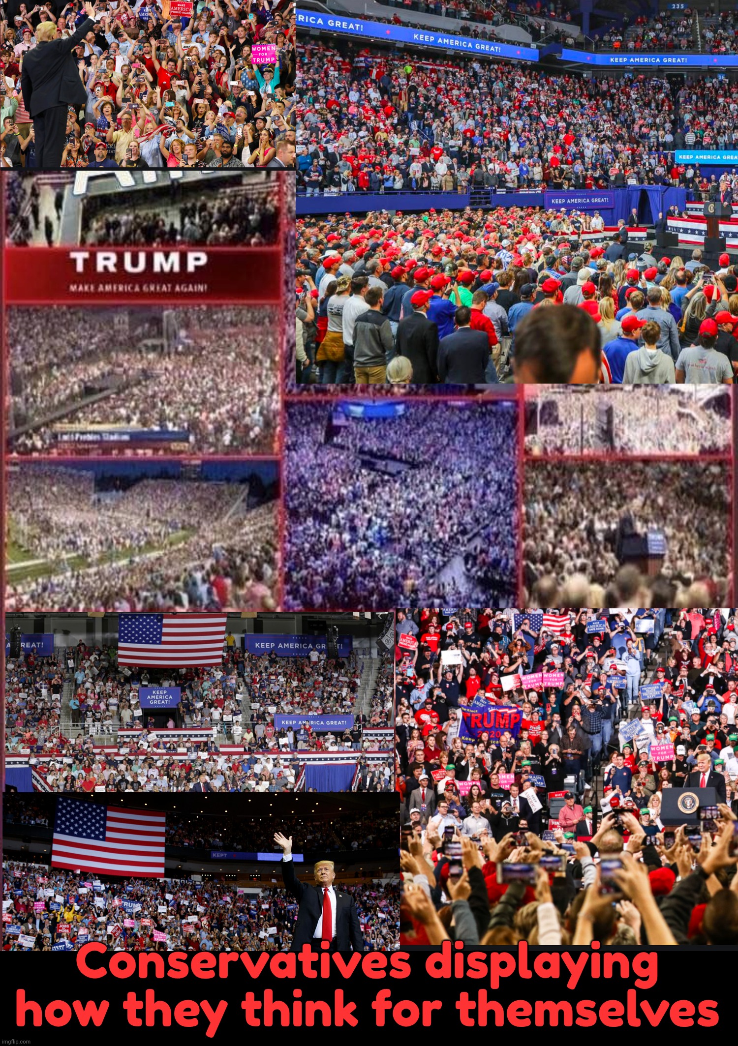 Trump Rally | Conservatives displaying how they think for themselves | image tagged in trump rally | made w/ Imgflip meme maker