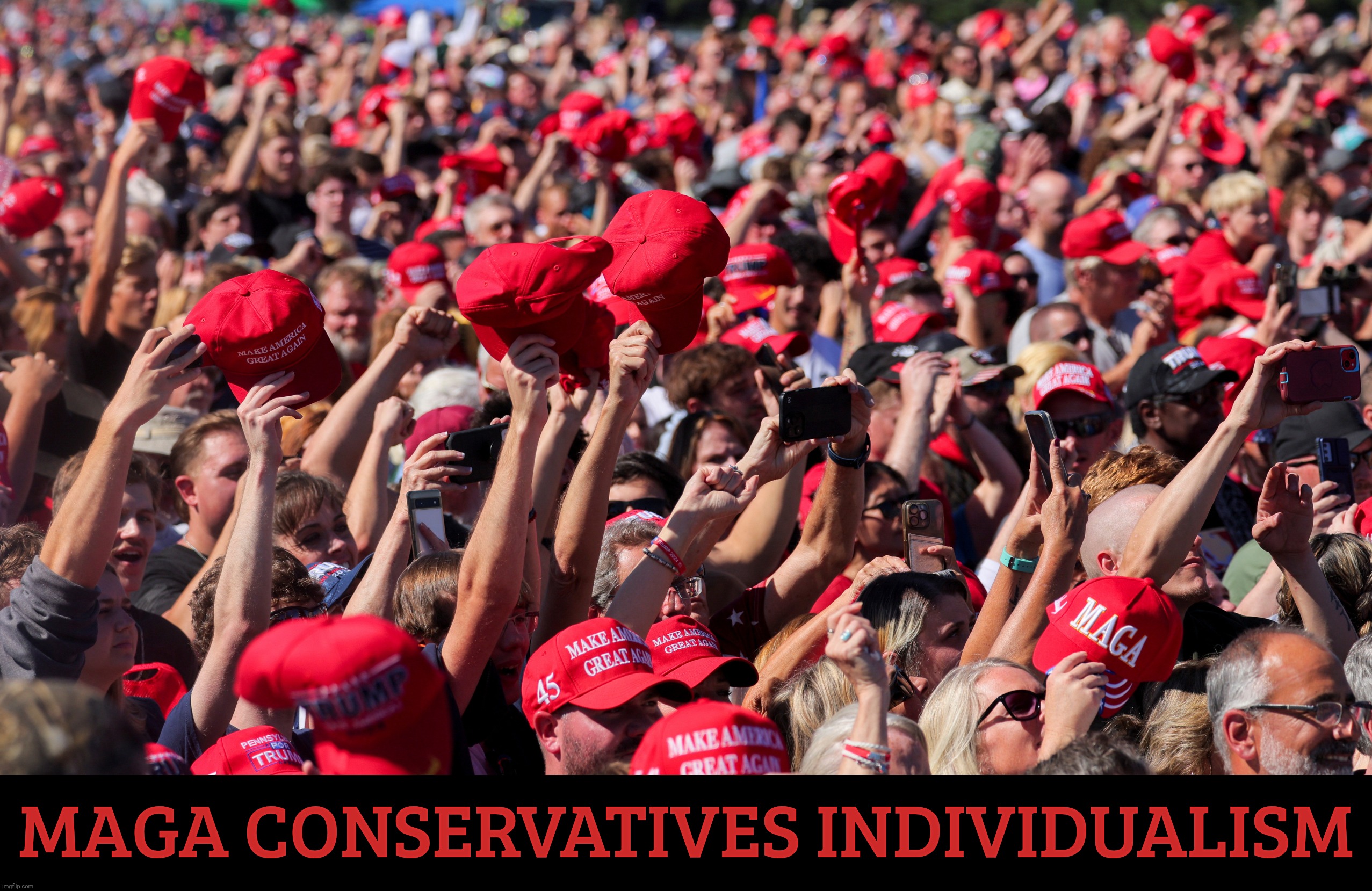 MAGAt flock drone clones with their individuality on full on display | MAGA CONSERVATIVES INDIVIDUALISM | image tagged in maga crowd,maga,magats,drones,clones,so individual | made w/ Imgflip meme maker