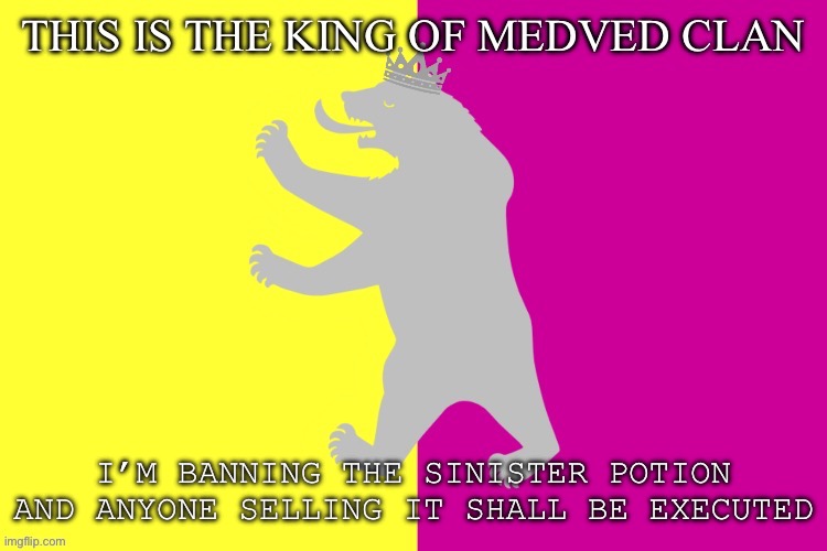 Outdated | I’M BANNING THE SINISTER POTION AND ANYONE SELLING IT SHALL BE EXECUTED | image tagged in the king white bear | made w/ Imgflip meme maker
