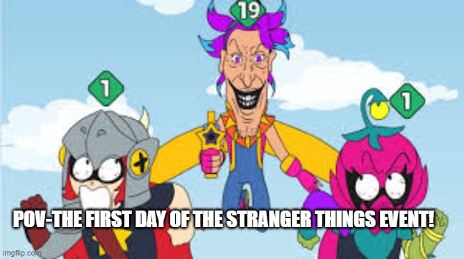 The star of the stranger things event. | POV-THE FIRST DAY OF THE STRANGER THINGS EVENT! | image tagged in brawl stars | made w/ Imgflip meme maker