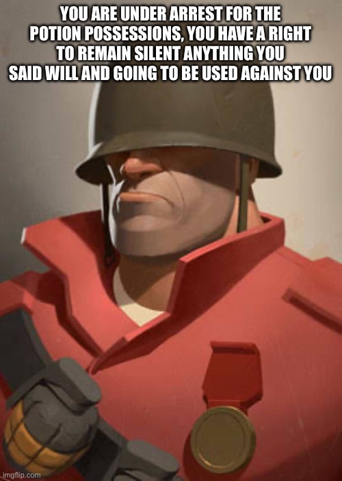 YOU ARE UNDER ARREST FOR THE POTION POSSESSIONS, YOU HAVE A RIGHT TO REMAIN SILENT ANYTHING YOU SAID WILL AND GOING TO BE USED AGAINST YOU | made w/ Imgflip meme maker