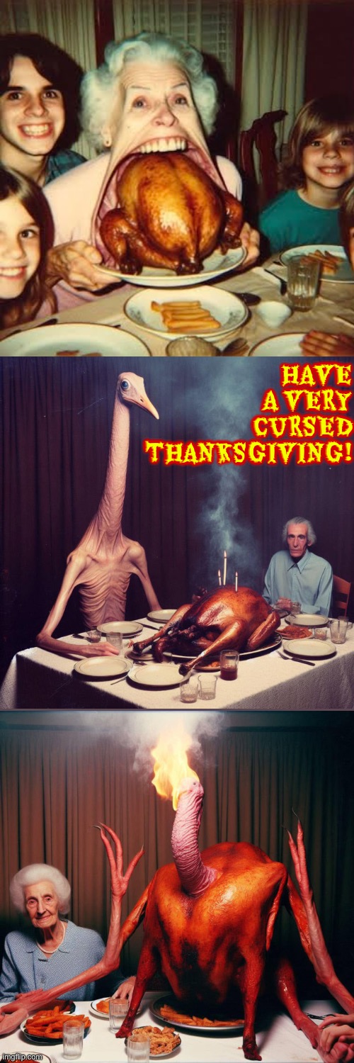 Have A Cursed Thanksgiving | HAVE A VERY CURSED THANKSGIVING! | image tagged in thanksgiving,cursed images,turkey,what a terrible day to have eyes,excuse me wtf,food memes | made w/ Imgflip meme maker