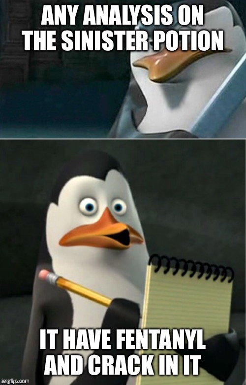 Kowalski Analysis | ANY ANALYSIS ON THE SINISTER POTION; IT HAVE FENTANYL AND CRACK IN IT | image tagged in kowalski analysis | made w/ Imgflip meme maker