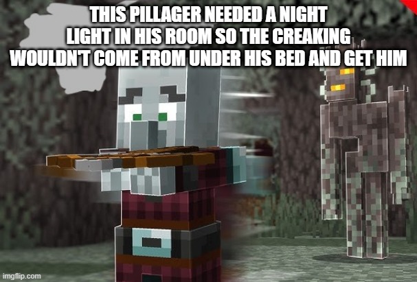 Pillager Running Away From Creaking | THIS PILLAGER NEEDED A NIGHT LIGHT IN HIS ROOM SO THE CREAKING WOULDN'T COME FROM UNDER HIS BED AND GET HIM | image tagged in pillager running away from creaking | made w/ Imgflip meme maker