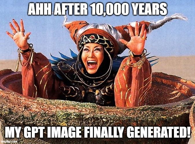 after 10,000 years, my gpt image has arrived! | AHH AFTER 10,000 YEARS; MY GPT IMAGE FINALLY GENERATED! | image tagged in funny memes | made w/ Imgflip meme maker