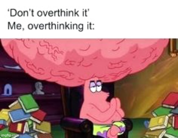 Overthinking | image tagged in overthinking,relatable memes,relatable,funny memes,the truth,scumbag brain | made w/ Imgflip meme maker