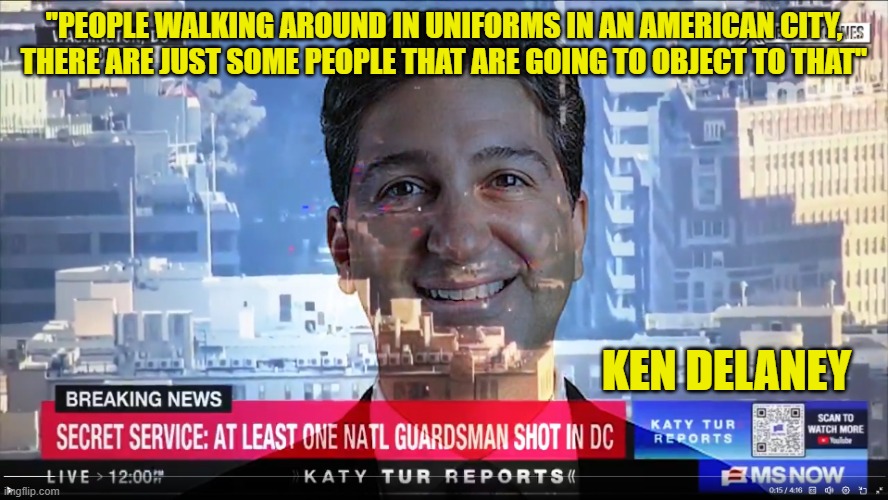 Ken Delaney of MSNBC MSNOW former CIA asset justifies shooting anyone in uniform | ''PEOPLE WALKING AROUND IN UNIFORMS IN AN AMERICAN CITY, THERE ARE JUST SOME PEOPLE THAT ARE GOING TO OBJECT TO THAT''; KEN DELANEY | image tagged in msnbc,msnow,fake news,liberal logic,blue lives matter,uniform | made w/ Imgflip meme maker