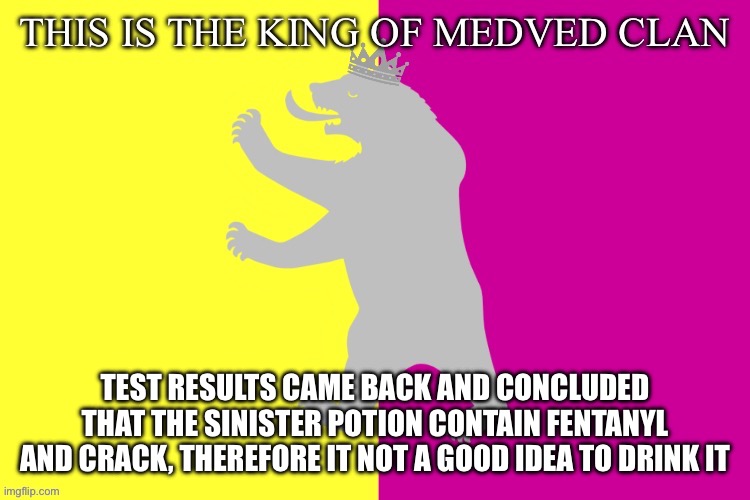 The king white bear | TEST RESULTS CAME BACK AND CONCLUDED THAT THE SINISTER POTION CONTAIN FENTANYL AND CRACK, THEREFORE IT NOT A GOOD IDEA TO DRINK IT | image tagged in the king white bear | made w/ Imgflip meme maker
