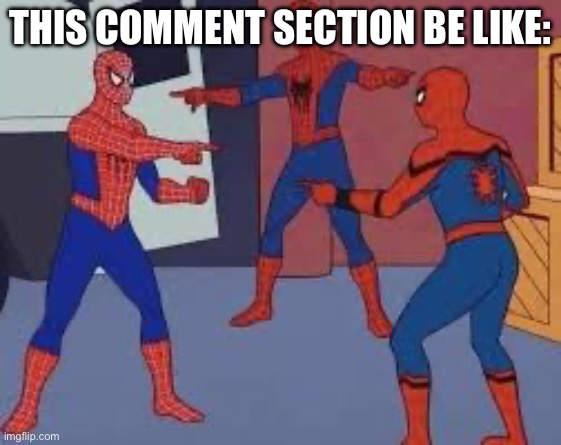 THIS COMMENT SECTION BE LIKE: | image tagged in the real spiderman | made w/ Imgflip meme maker