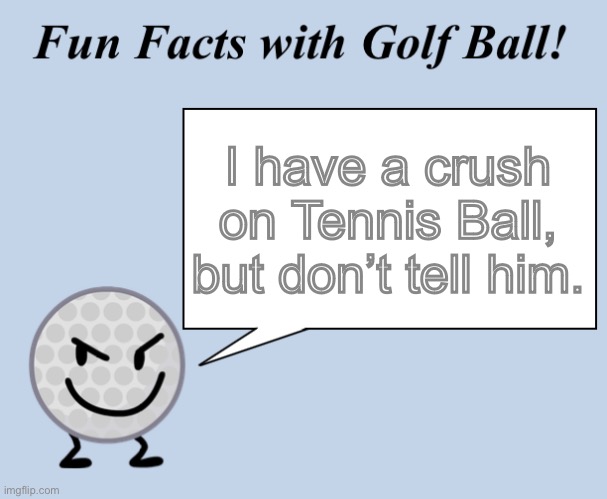 Who we snitching to y’all if bozo ball says we can’t tell her man? | I have a crush on Tennis Ball, but don’t tell him. | image tagged in fun facts with golf ball | made w/ Imgflip meme maker