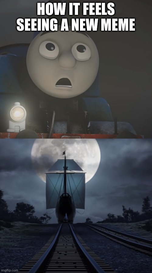 They pick the most random things for memes | HOW IT FEELS SEEING A NEW MEME | image tagged in thomas looking at a pirate ship,memes | made w/ Imgflip meme maker