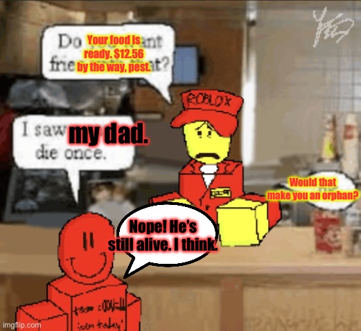 Would this be a canon Elliot and C00lkidd interaction? | Your food is ready. $12.56 by the way, pest. my dad. Would that make you an orphan? Nope! He’s still alive. I think. | image tagged in pizza delivery | made w/ Imgflip meme maker