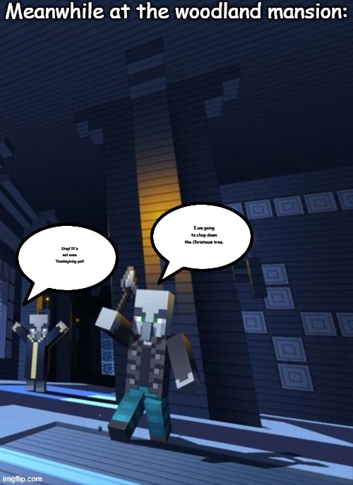 Illagers | Meanwhile at the woodland mansion:; I am going to chop down the Christmas tree. Stop! It's not even Thanksgiving yet! | image tagged in illagers | made w/ Imgflip meme maker