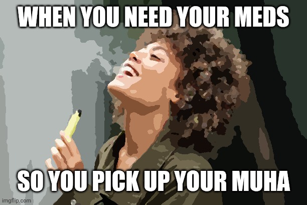 Muha | WHEN YOU NEED YOUR MEDS; SO YOU PICK UP YOUR MUHA | image tagged in muhammad | made w/ Imgflip meme maker