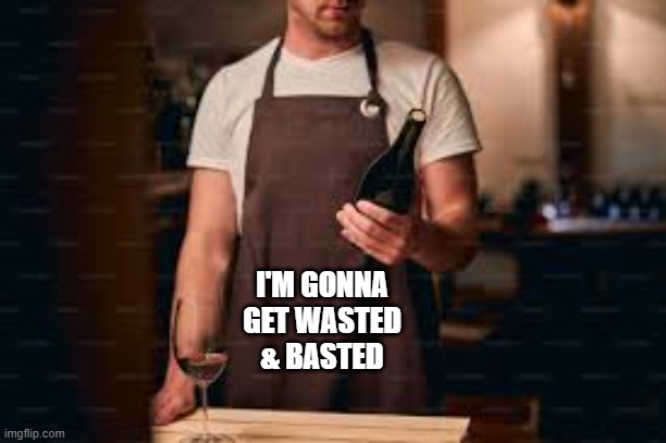 Thanksgiving is the time to get wasted and basted. | I'M GONNA GET WASTED & BASTED | image tagged in funny,humor,thanksgiving,turkey,play on words | made w/ Imgflip meme maker