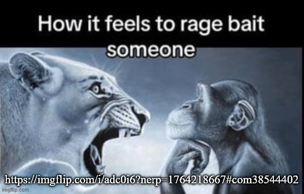 i love bullying underaged children | https://imgflip.com/i/adc0i6?nerp=1764218667#com38544402 | image tagged in how it feels to rage bait someone | made w/ Imgflip meme maker