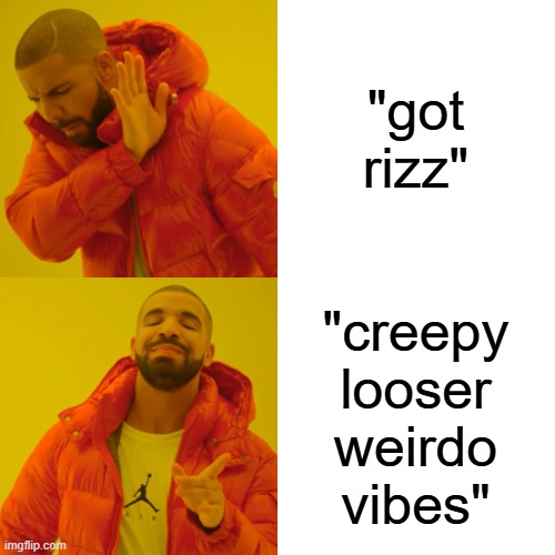 "got
rizz" "creepy
looser
weirdo
vibes" | image tagged in memes,drake hotline bling | made w/ Imgflip meme maker
