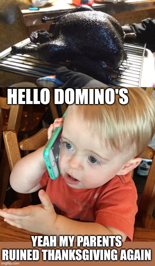 IT'S A FAIL/WIN | HELLO DOMINO'S; YEAH MY PARENTS RUINED THANKSGIVING AGAIN | image tagged in what do you mean,fail,turkey,thanksgiving,pizza,dominos | made w/ Imgflip meme maker