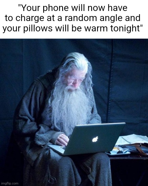 yappity dappity dop your post is worse than slop | "Your phone will now have to charge at a random angle and your pillows will be warm tonight" | image tagged in gandalf checks his email | made w/ Imgflip meme maker
