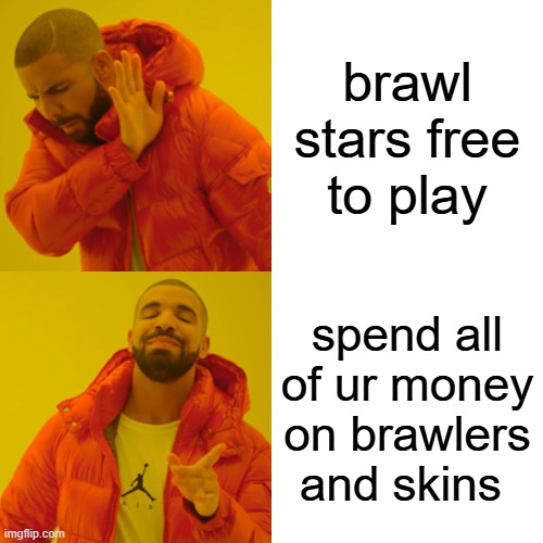 Drake Hotline Bling Meme | brawl stars free to play; spend all of ur money on brawlers and skins | image tagged in memes,drake hotline bling | made w/ Imgflip meme maker