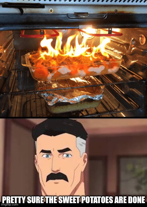 NICE AND CRISPY | PRETTY SURE THE SWEET POTATOES ARE DONE | image tagged in sweet potato casserole,thanksgiving,omni man,fail | made w/ Imgflip meme maker