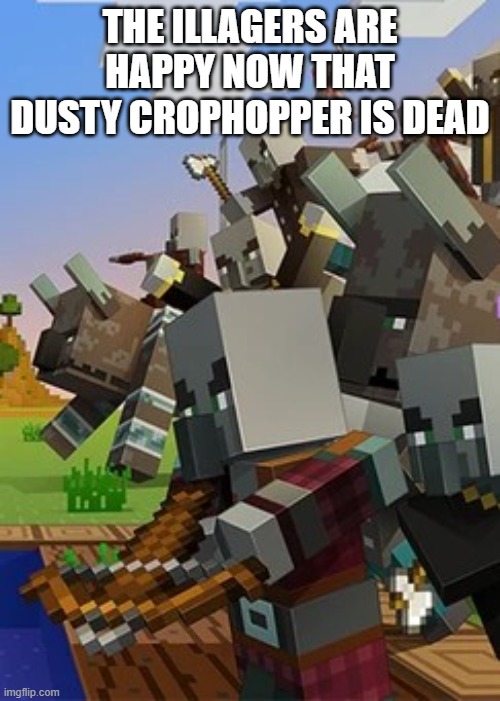 Illagers | THE ILLAGERS ARE HAPPY NOW THAT DUSTY CROPHOPPER IS DEAD | image tagged in illagers | made w/ Imgflip meme maker