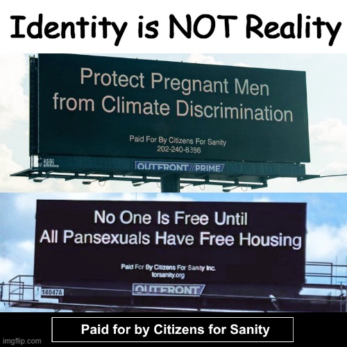 Here's Your Sign | Identity is NOT Reality | image tagged in identity,reality,liberal hypocrisy,huh | made w/ Imgflip meme maker