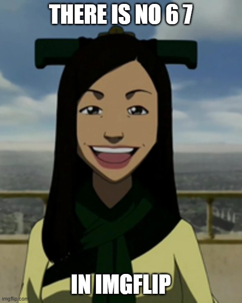 There is no war in ba sing se | THERE IS NO 6 7 IN IMGFLIP | image tagged in there is no war in ba sing se | made w/ Imgflip meme maker